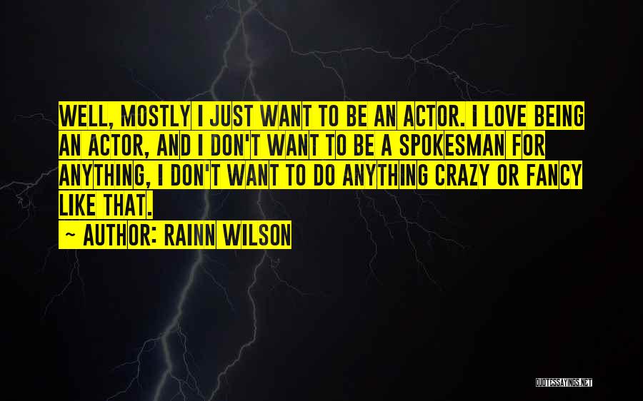 Rainn Wilson Quotes: Well, Mostly I Just Want To Be An Actor. I Love Being An Actor, And I Don't Want To Be