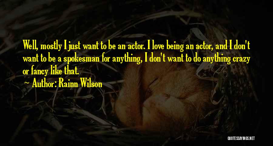 Rainn Wilson Quotes: Well, Mostly I Just Want To Be An Actor. I Love Being An Actor, And I Don't Want To Be