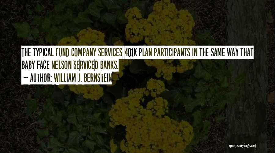 William J. Bernstein Quotes: The Typical Fund Company Services 401k Plan Participants In The Same Way That Baby Face Nelson Serviced Banks.