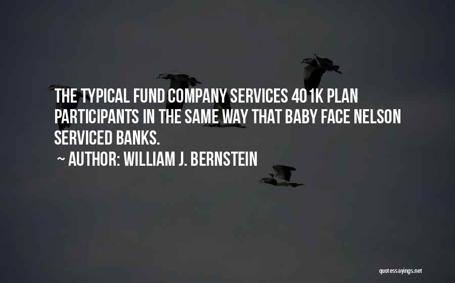 William J. Bernstein Quotes: The Typical Fund Company Services 401k Plan Participants In The Same Way That Baby Face Nelson Serviced Banks.