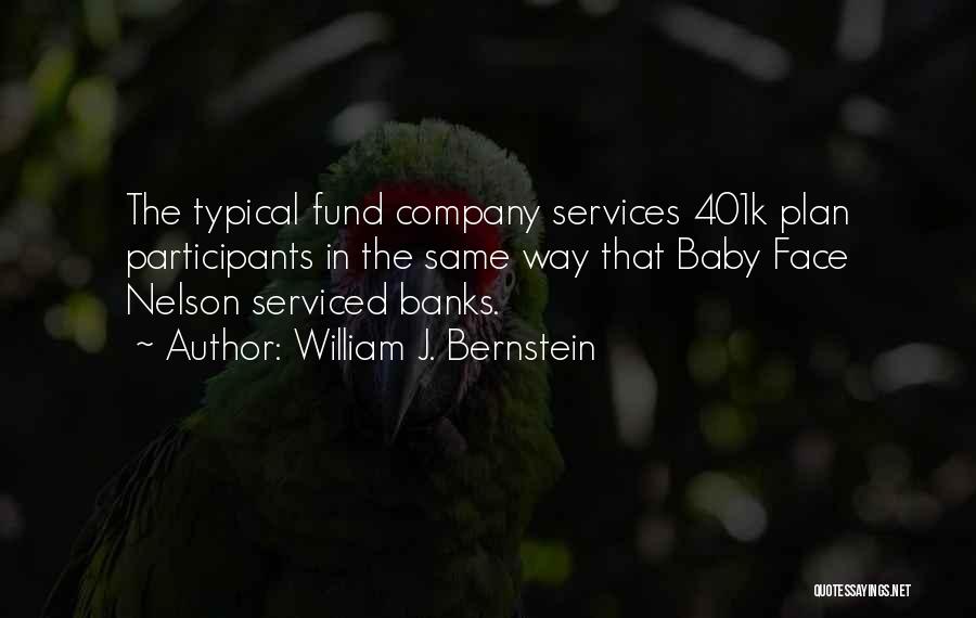 William J. Bernstein Quotes: The Typical Fund Company Services 401k Plan Participants In The Same Way That Baby Face Nelson Serviced Banks.