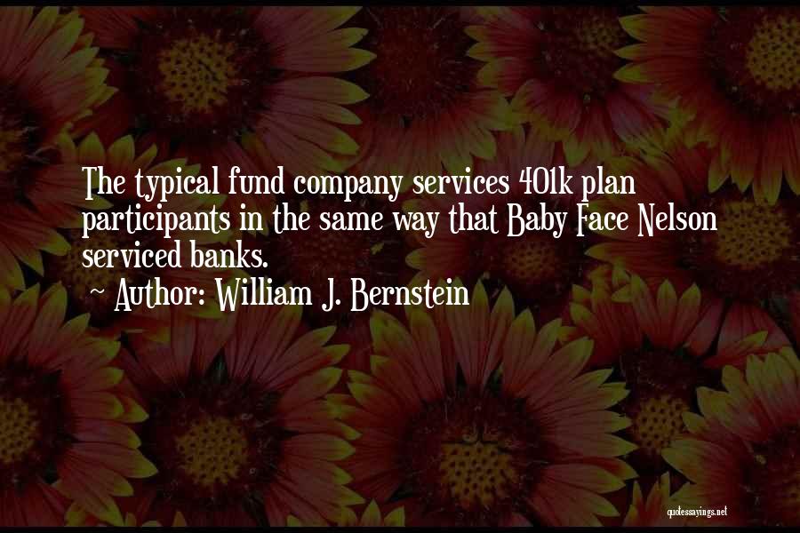 William J. Bernstein Quotes: The Typical Fund Company Services 401k Plan Participants In The Same Way That Baby Face Nelson Serviced Banks.