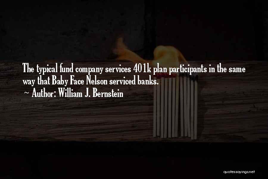 William J. Bernstein Quotes: The Typical Fund Company Services 401k Plan Participants In The Same Way That Baby Face Nelson Serviced Banks.