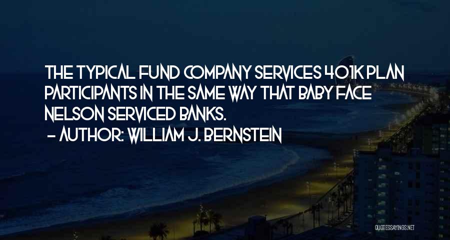 William J. Bernstein Quotes: The Typical Fund Company Services 401k Plan Participants In The Same Way That Baby Face Nelson Serviced Banks.