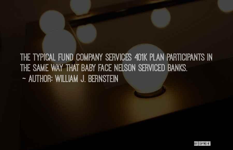 William J. Bernstein Quotes: The Typical Fund Company Services 401k Plan Participants In The Same Way That Baby Face Nelson Serviced Banks.