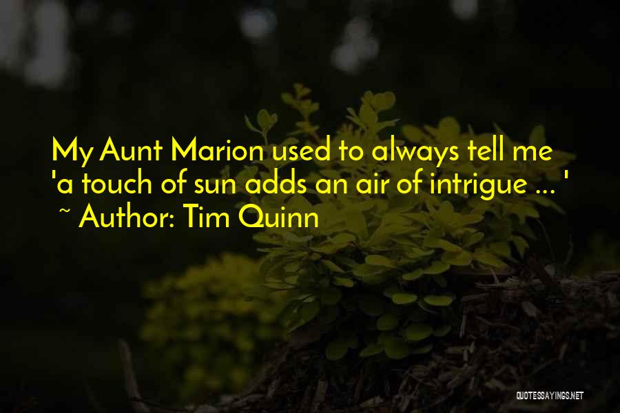 Tim Quinn Quotes: My Aunt Marion Used To Always Tell Me 'a Touch Of Sun Adds An Air Of Intrigue ... '
