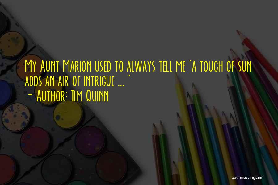 Tim Quinn Quotes: My Aunt Marion Used To Always Tell Me 'a Touch Of Sun Adds An Air Of Intrigue ... '