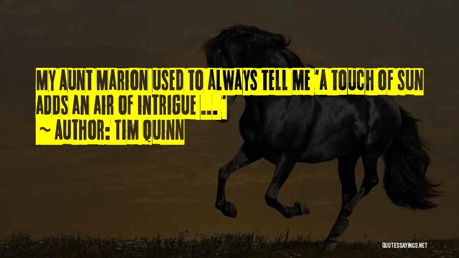 Tim Quinn Quotes: My Aunt Marion Used To Always Tell Me 'a Touch Of Sun Adds An Air Of Intrigue ... '