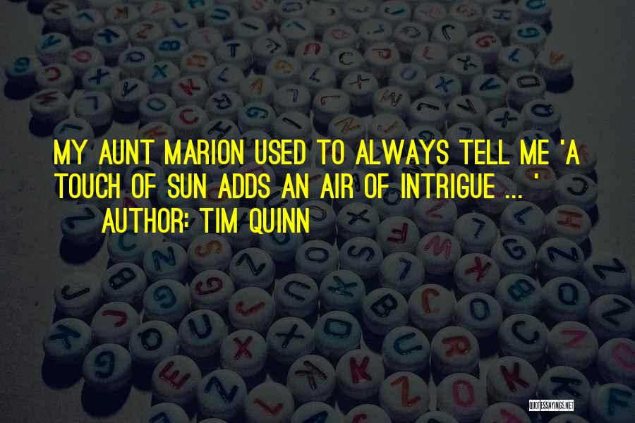 Tim Quinn Quotes: My Aunt Marion Used To Always Tell Me 'a Touch Of Sun Adds An Air Of Intrigue ... '