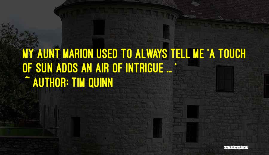 Tim Quinn Quotes: My Aunt Marion Used To Always Tell Me 'a Touch Of Sun Adds An Air Of Intrigue ... '