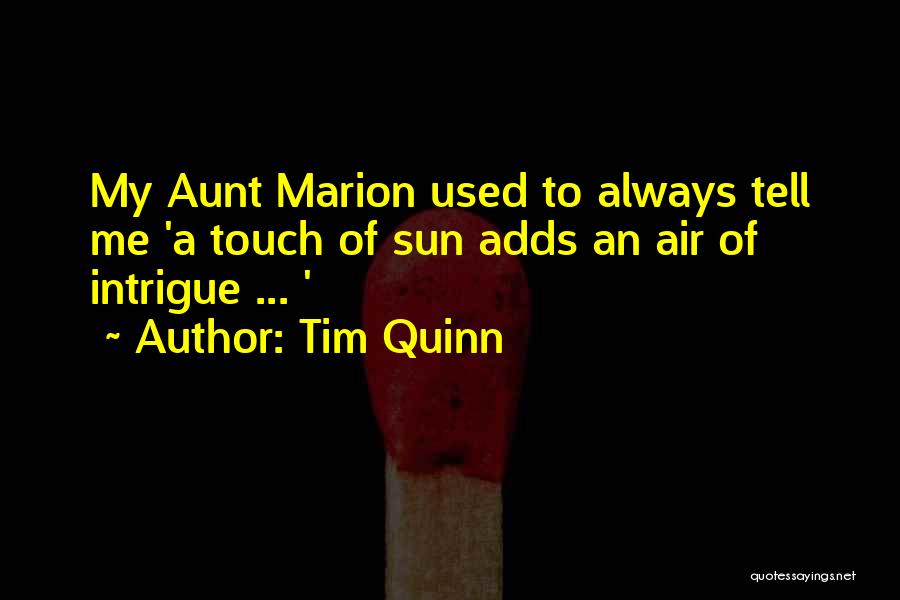 Tim Quinn Quotes: My Aunt Marion Used To Always Tell Me 'a Touch Of Sun Adds An Air Of Intrigue ... '