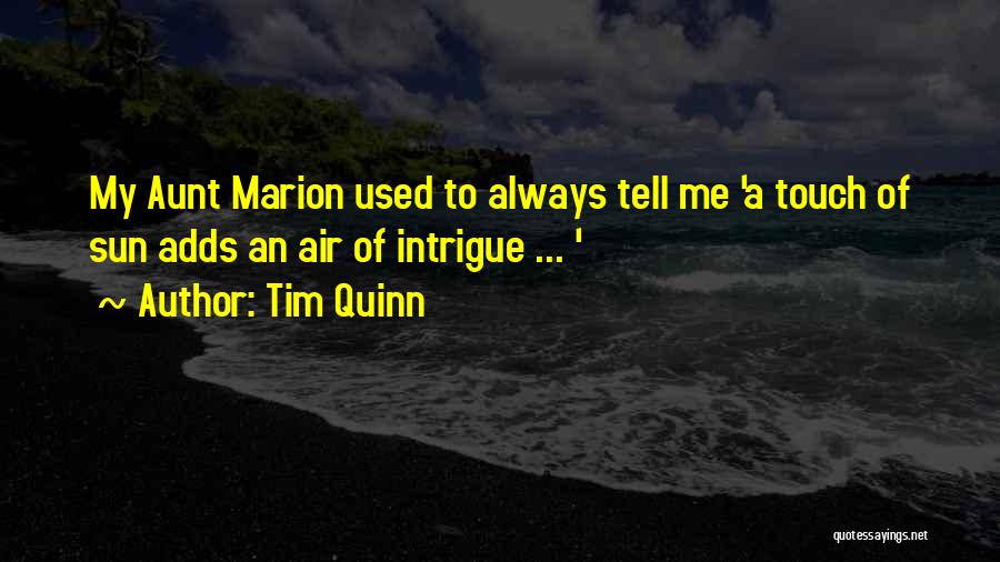 Tim Quinn Quotes: My Aunt Marion Used To Always Tell Me 'a Touch Of Sun Adds An Air Of Intrigue ... '