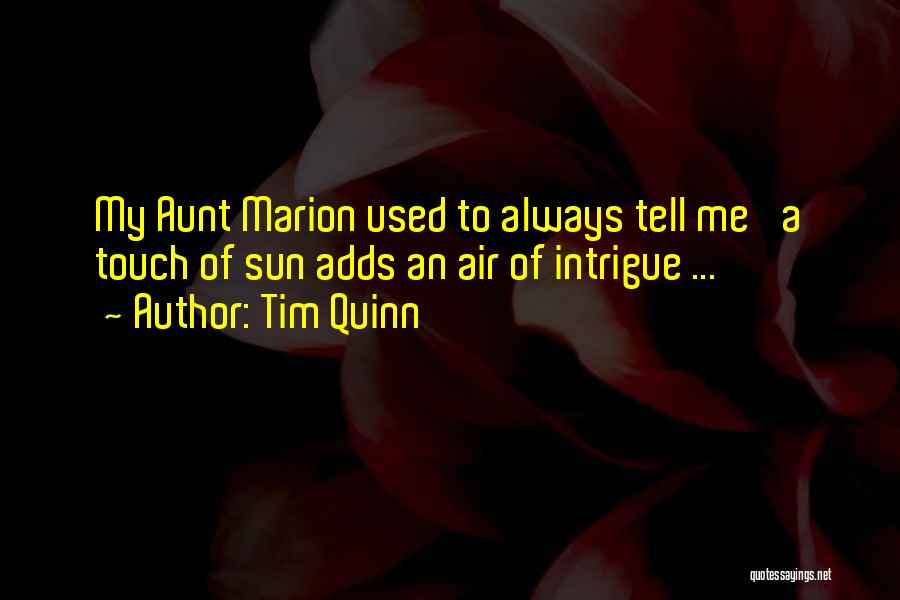 Tim Quinn Quotes: My Aunt Marion Used To Always Tell Me 'a Touch Of Sun Adds An Air Of Intrigue ... '