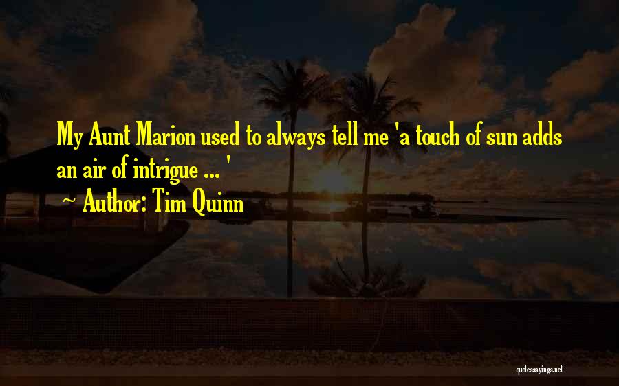 Tim Quinn Quotes: My Aunt Marion Used To Always Tell Me 'a Touch Of Sun Adds An Air Of Intrigue ... '