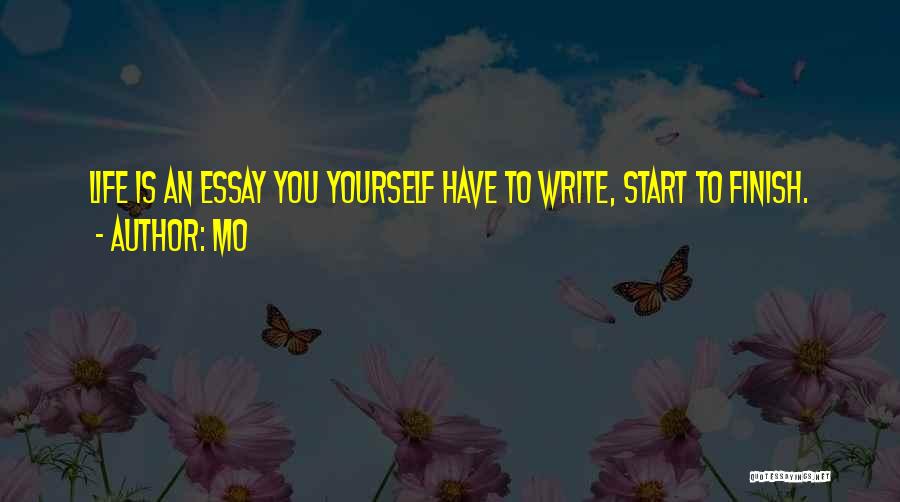 Mo Quotes: Life Is An Essay You Yourself Have To Write, Start To Finish.