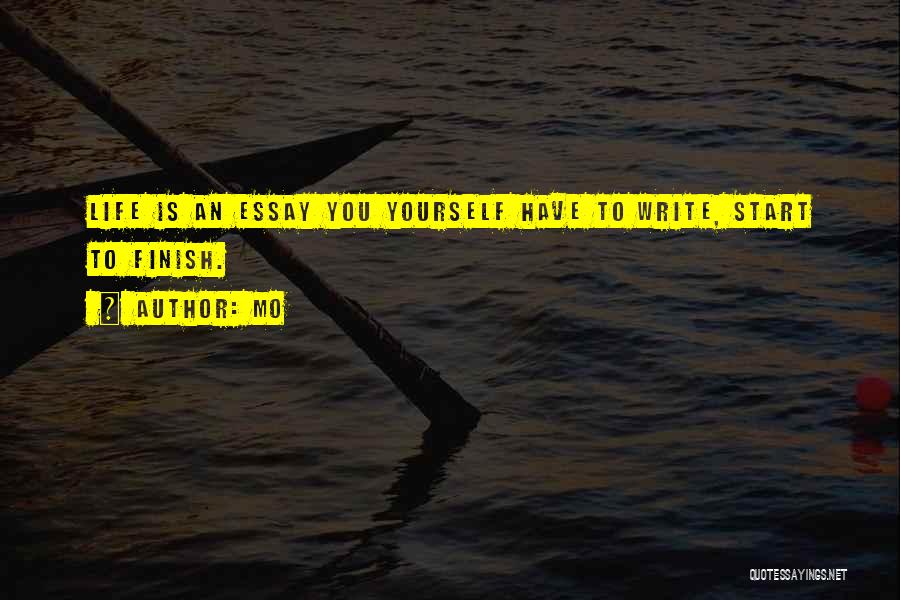 Mo Quotes: Life Is An Essay You Yourself Have To Write, Start To Finish.