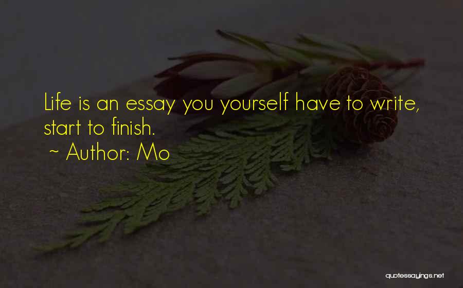 Mo Quotes: Life Is An Essay You Yourself Have To Write, Start To Finish.