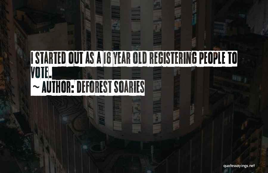 DeForest Soaries Quotes: I Started Out As A 16 Year Old Registering People To Vote.