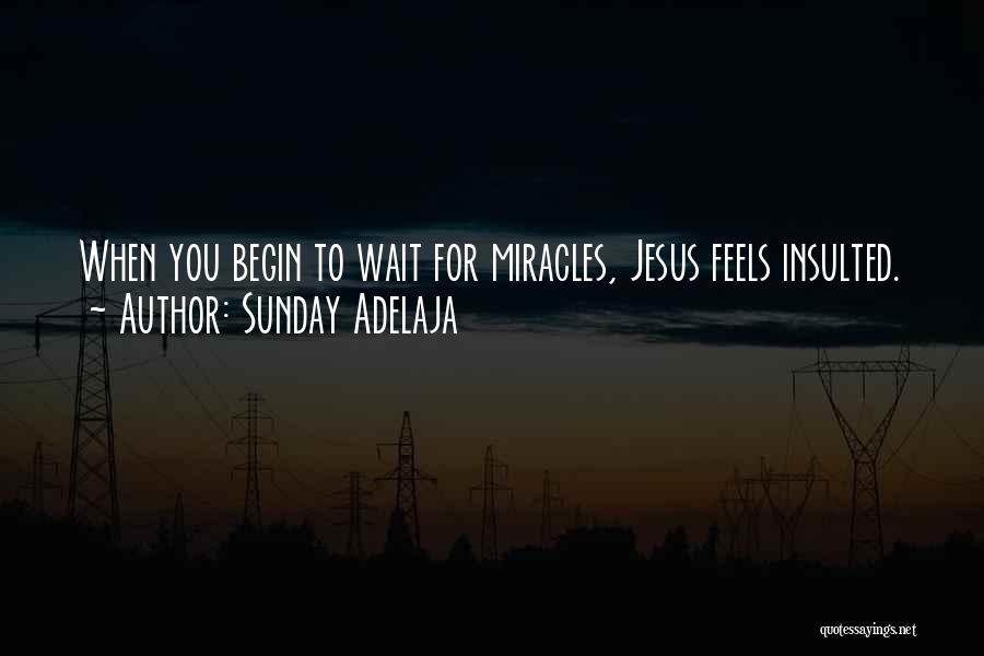 Sunday Adelaja Quotes: When You Begin To Wait For Miracles, Jesus Feels Insulted.