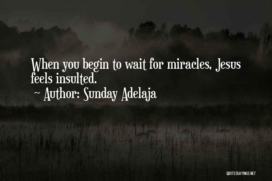 Sunday Adelaja Quotes: When You Begin To Wait For Miracles, Jesus Feels Insulted.