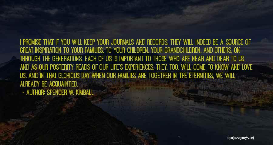 Spencer W. Kimball Quotes: I Promise That If You Will Keep Your Journals And Records, They Will Indeed Be A Source Of Great Inspiration