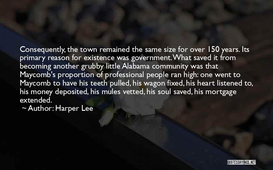 Harper Lee Quotes: Consequently, The Town Remained The Same Size For Over 150 Years. Its Primary Reason For Existence Was Government. What Saved