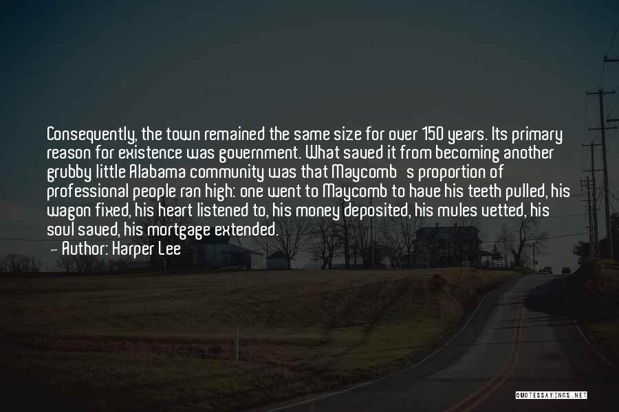 Harper Lee Quotes: Consequently, The Town Remained The Same Size For Over 150 Years. Its Primary Reason For Existence Was Government. What Saved
