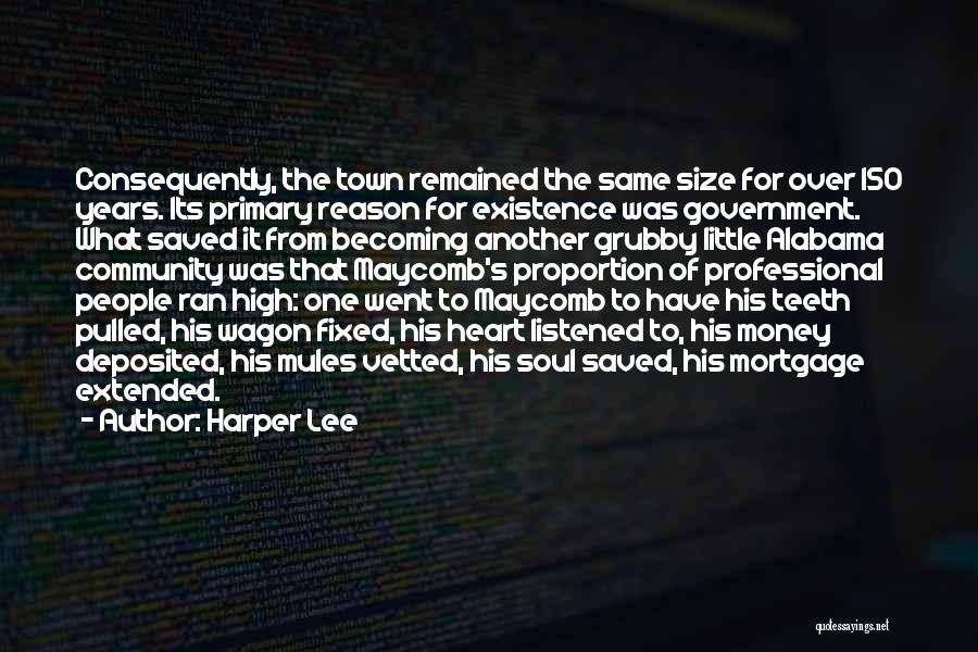 Harper Lee Quotes: Consequently, The Town Remained The Same Size For Over 150 Years. Its Primary Reason For Existence Was Government. What Saved