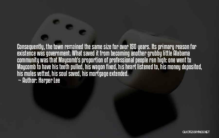 Harper Lee Quotes: Consequently, The Town Remained The Same Size For Over 150 Years. Its Primary Reason For Existence Was Government. What Saved