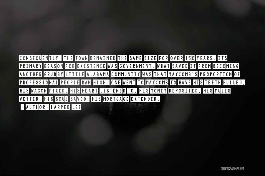 Harper Lee Quotes: Consequently, The Town Remained The Same Size For Over 150 Years. Its Primary Reason For Existence Was Government. What Saved