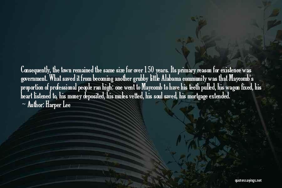 Harper Lee Quotes: Consequently, The Town Remained The Same Size For Over 150 Years. Its Primary Reason For Existence Was Government. What Saved