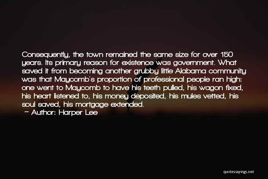 Harper Lee Quotes: Consequently, The Town Remained The Same Size For Over 150 Years. Its Primary Reason For Existence Was Government. What Saved