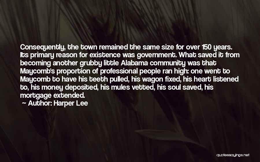 Harper Lee Quotes: Consequently, The Town Remained The Same Size For Over 150 Years. Its Primary Reason For Existence Was Government. What Saved