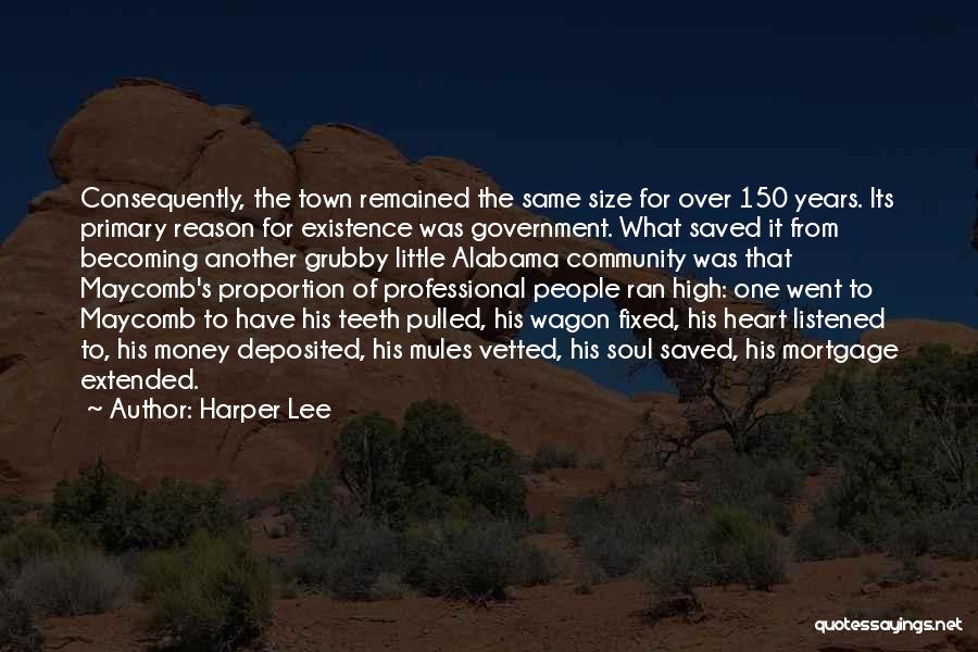 Harper Lee Quotes: Consequently, The Town Remained The Same Size For Over 150 Years. Its Primary Reason For Existence Was Government. What Saved