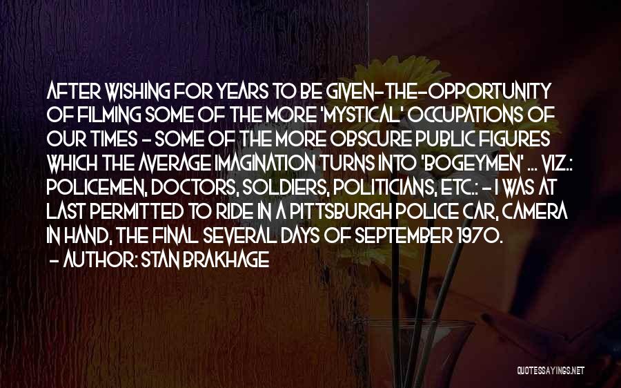 Stan Brakhage Quotes: After Wishing For Years To Be Given-the-opportunity Of Filming Some Of The More 'mystical' Occupations Of Our Times - Some