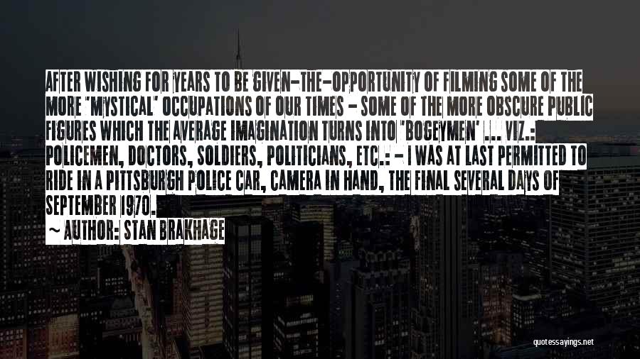 Stan Brakhage Quotes: After Wishing For Years To Be Given-the-opportunity Of Filming Some Of The More 'mystical' Occupations Of Our Times - Some
