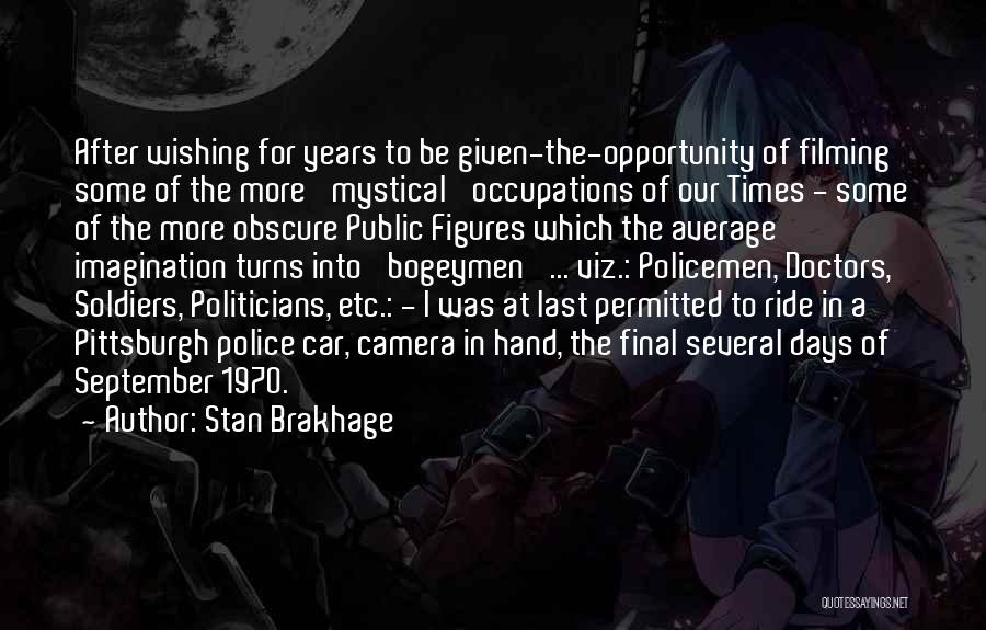 Stan Brakhage Quotes: After Wishing For Years To Be Given-the-opportunity Of Filming Some Of The More 'mystical' Occupations Of Our Times - Some