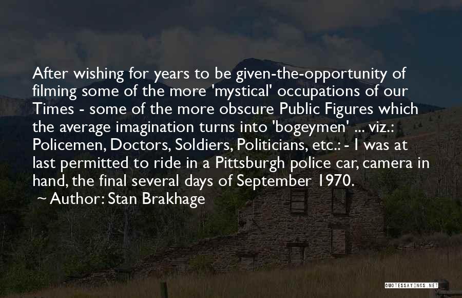 Stan Brakhage Quotes: After Wishing For Years To Be Given-the-opportunity Of Filming Some Of The More 'mystical' Occupations Of Our Times - Some