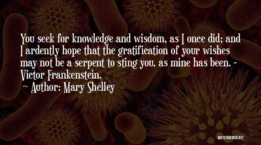 Mary Shelley Quotes: You Seek For Knowledge And Wisdom, As I Once Did; And I Ardently Hope That The Gratification Of Your Wishes