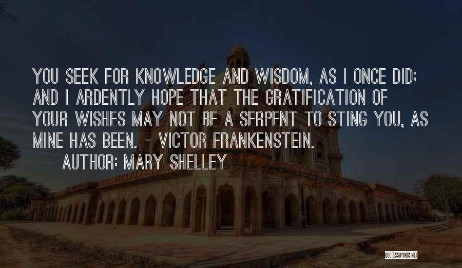 Mary Shelley Quotes: You Seek For Knowledge And Wisdom, As I Once Did; And I Ardently Hope That The Gratification Of Your Wishes