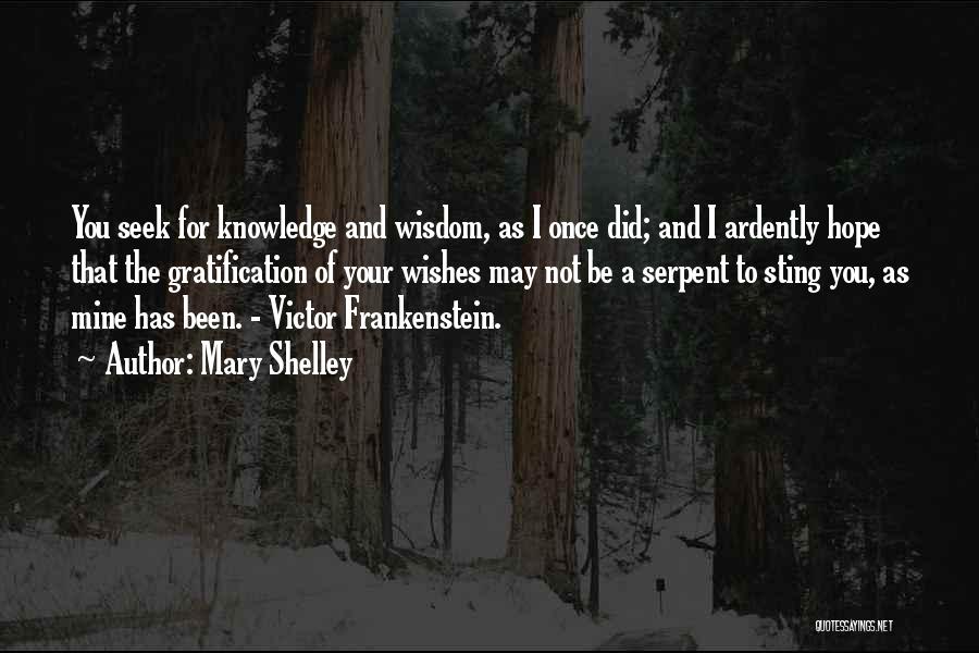 Mary Shelley Quotes: You Seek For Knowledge And Wisdom, As I Once Did; And I Ardently Hope That The Gratification Of Your Wishes