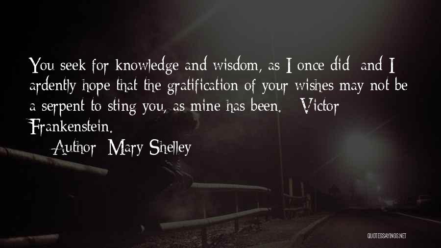 Mary Shelley Quotes: You Seek For Knowledge And Wisdom, As I Once Did; And I Ardently Hope That The Gratification Of Your Wishes