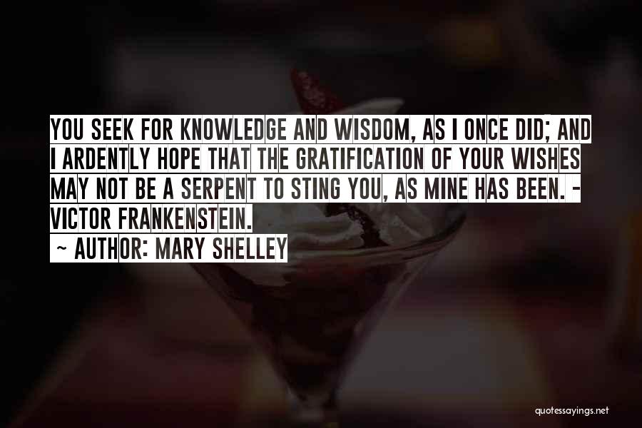 Mary Shelley Quotes: You Seek For Knowledge And Wisdom, As I Once Did; And I Ardently Hope That The Gratification Of Your Wishes