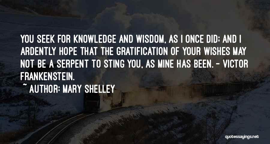 Mary Shelley Quotes: You Seek For Knowledge And Wisdom, As I Once Did; And I Ardently Hope That The Gratification Of Your Wishes