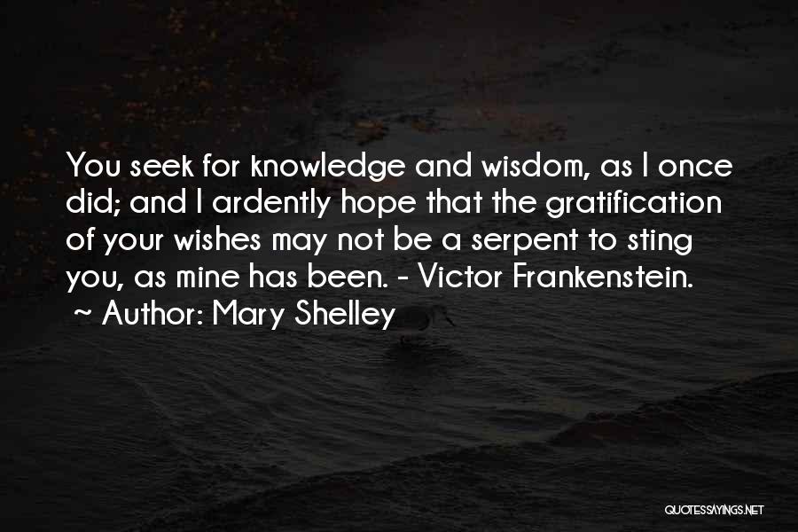 Mary Shelley Quotes: You Seek For Knowledge And Wisdom, As I Once Did; And I Ardently Hope That The Gratification Of Your Wishes