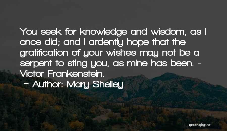 Mary Shelley Quotes: You Seek For Knowledge And Wisdom, As I Once Did; And I Ardently Hope That The Gratification Of Your Wishes