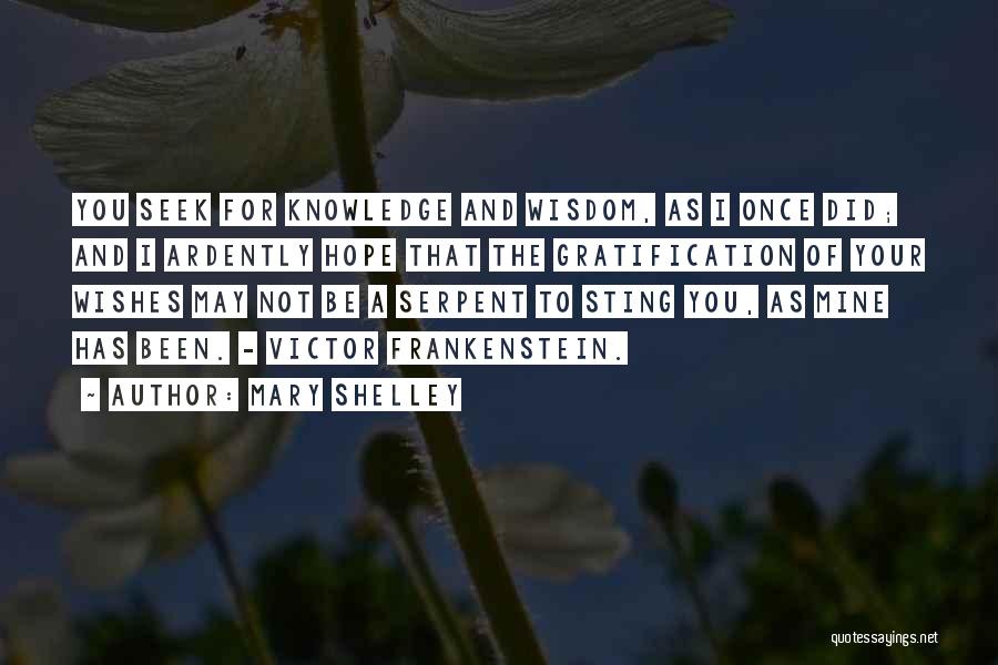 Mary Shelley Quotes: You Seek For Knowledge And Wisdom, As I Once Did; And I Ardently Hope That The Gratification Of Your Wishes