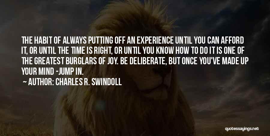 Charles R. Swindoll Quotes: The Habit Of Always Putting Off An Experience Until You Can Afford It, Or Until The Time Is Right, Or