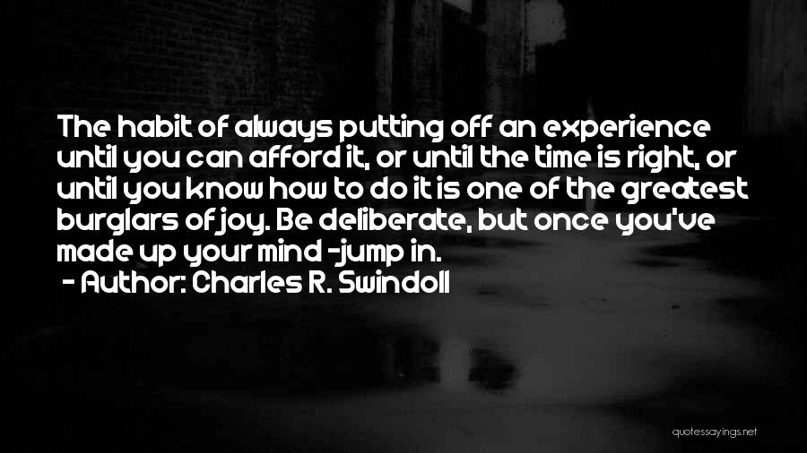 Charles R. Swindoll Quotes: The Habit Of Always Putting Off An Experience Until You Can Afford It, Or Until The Time Is Right, Or