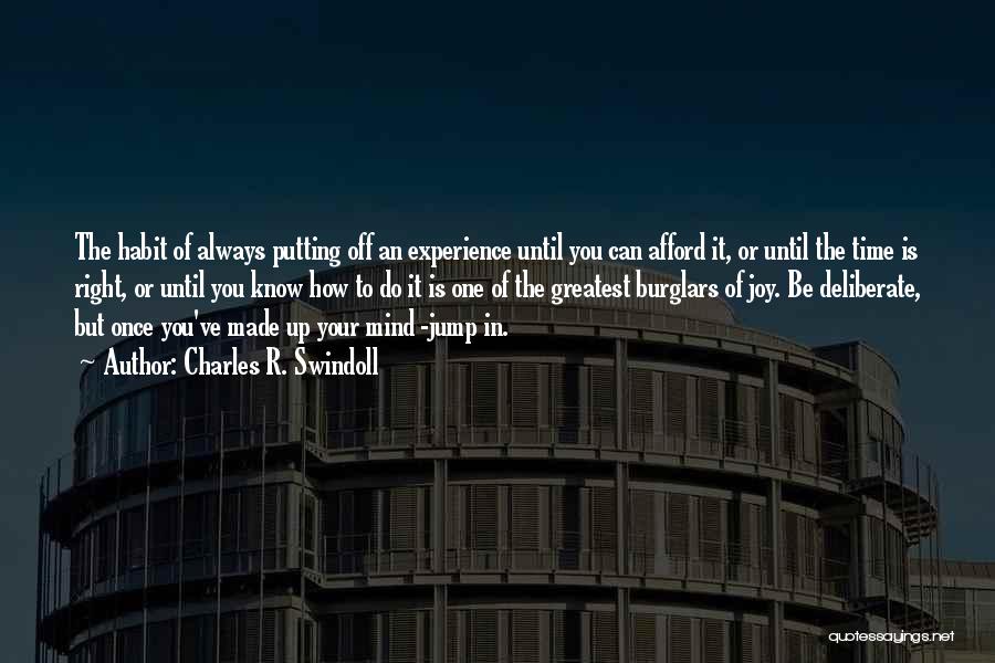 Charles R. Swindoll Quotes: The Habit Of Always Putting Off An Experience Until You Can Afford It, Or Until The Time Is Right, Or